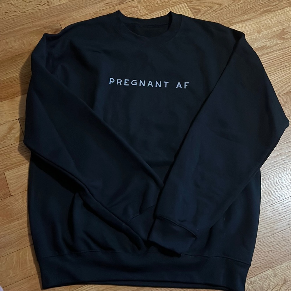Pregnant AF Sweatshirt.
